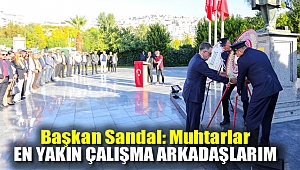 Başkan Sandal: “Muhtarlar en yakın çalışma arkadaşlarım”