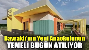 Bayraklı'nın Yeni Anaokulunun temeli bugün atılıyor