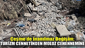 Çeşme'de inanılmaz değişim; Turizm Cennetinden MOLOZ CEHENNEMİNE