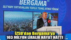 İZSU’dan Bergama’ya 103 milyon liralık hayat hattı