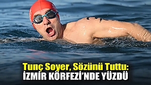 Tunç Soyer, Sözünü Tuttu: İzmir Körfezi'nde Yüzdü!