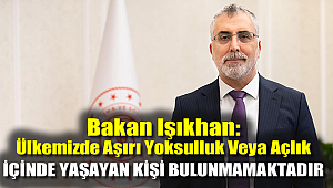Bakan Işıkhan: Ülkemizde aşırı yoksulluk veya açlık sınırı içinde yaşayan kişi bulunmamaktadır