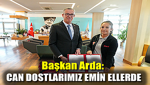 Başkan Arda: Can dostlarımız emin ellerde