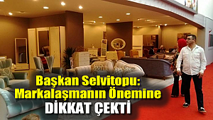 Başkan Selvitopu: Markalaşmanın önemine dikkat çekti