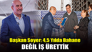 Başkan Soyer: 4,5 yılda bahane değil iş ürettik
