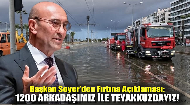 Başkan Soyer'den Fırtına Açıklaması: 1200 Arkadaşımız ile Teyakkuzdayız