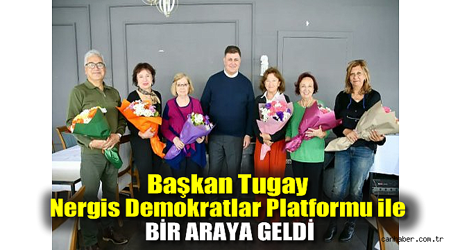 Başkan Tugay, Nergis Demokratlar Platformu ile bir araya geldi