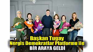 Başkan Tugay, Nergis Demokratlar Platformu ile bir araya geldi