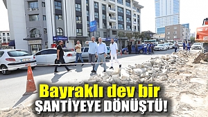 Bayraklı dev bir şantiyeye dönüştü!