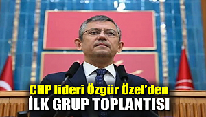 CHP lideri Özgür Özel'den ilk grup toplantısı