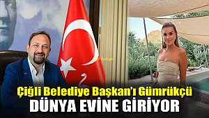 Çiğli Belediye Başkan'ı Gümrükçü dünya evine giriyor