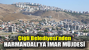 Çiğli Belediyesi'nden Harmandalı'ya İmar Müjdesi