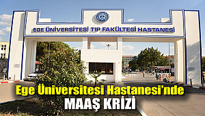 Ege Üniversitesi hastanesi'nde maaş krizi