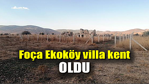 Foça Ekoköy villa kent oldu