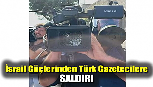 İsrail güçlerinden Türk gazetecilere saldırı