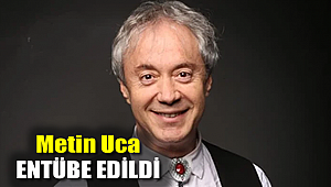 Metin Uca entübe edildi