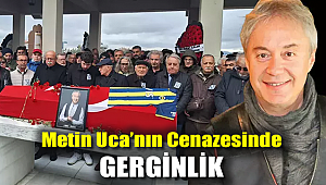 Metin Uca'nın cenazesinde gerginlik