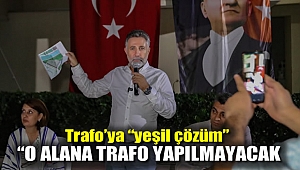 Trafo’ya “yeşil çözüm” “O alana trafo yapılmayacak”