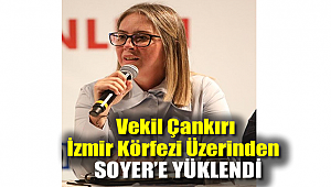 Vekil Çankırı İzmir Körfezi Üzerinden Soyer'e yüklendi
