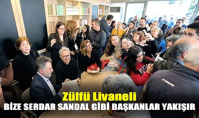 Zülfü Livaneli:Bize Serdar gibi başkanlar yakışır