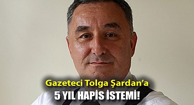 Gazeteci Tolga Şardan'a 5 yıl hapis istemi!