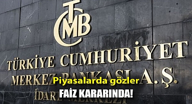 Piyasalarda gözler faiz kararında!