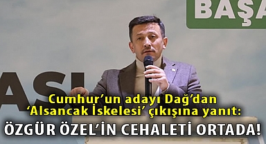 Cumhur'un adayı Dağ'dan 'Alsancak İskelesi' çıkışına yanıt: Özgür Özel'in cehaleti ortada!