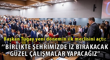 Başkan Tugay yeni dönemin ilk meclisini açtı: “Birlikte şehrimizde iz bırakacak güzel çalışmalar yapacağız”