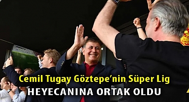 Cemil Tugay Göztepe'nin Süper Lig heyecanına ortak oldu