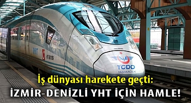 İş dünyası harekete geçti: İzmir-Denizli YHT için hamle!
