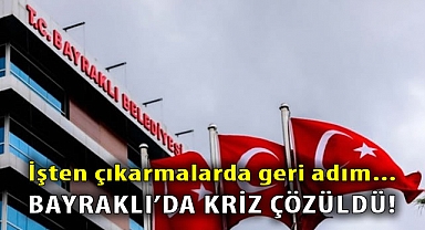 İşten çıkarmalarda geri adım... Bayraklı'da kriz çözüldü!
