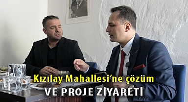 Kızılay Mahallesi’ne çözüm ve proje ziyareti