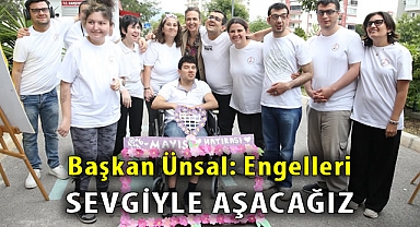Başkan Ünsal: Engelleri sevgiyle aşacağız
