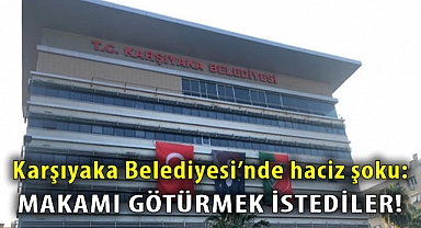 Karşıyaka Belediyesi’nde haciz şoku: Makamı götürmek istediler!