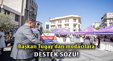 Başkan Tugay'dan modacılara destek sözü!