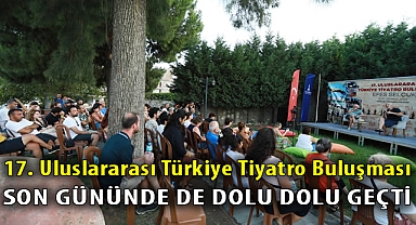 17. Uluslararası Türkiye Tiyatro Buluşması Son gününde de dolu dolu geçti