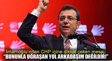 İmamoğlu'ndan CHP içine dikkat çeken mesaj: Bununla uğraşan benim yol arkadaşım değildir!