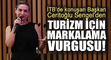 İTB'de konuşan Başkan Ceritoğlu Sengel’den turizm için markalama vurgusu!