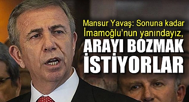 Mansur Yavaş: Sonuna kadar İmamoğlu'nun yanındayız, arayı bozmak istiyorlar