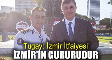 Tugay: İzmir İtfaiyesi İzmir’in gururudur