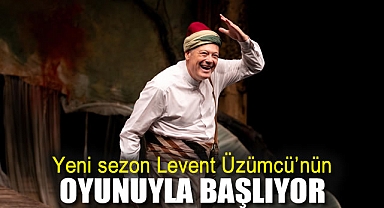 Yeni sezon Levent Üzümcü’nün oyunuyla başlıyor