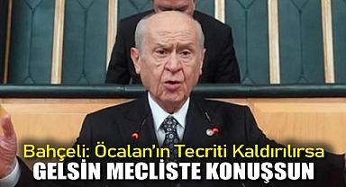Bahçeli: Öcalan'ın tecriti kaldırılırsa gelsin Meclis'te konuşsun