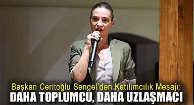 Başkan Ceritoğlu Sengel’den katılımcılık mesajı: Daha toplumcu, daha uzlaşmacı