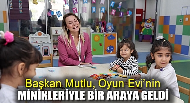 Başkan Mutlu, Oyun Evi’nin minikleriyle bir araya geldi
