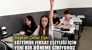 Başkan Ömer Eşki: “Eğitimde fırsat eşitliği için yeni bir döneme giriyoruz”
