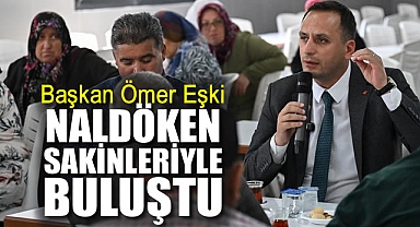 Başkan Ömer Eşki Naldöken sakinleriyle buluştu