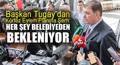 Başkan Tugay’dan Körfez Eylem Planına Şerh: Her Şey Belediyeden Bekleniyor
