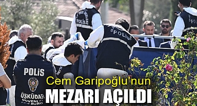 Cem Garipoğlu'nun mezarı açıldı