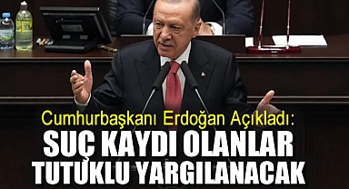 Erdoğan yeni yasal düzenlemeler açıkladı: 'Suç kaydı' olanlar tutuklu yargılanacak