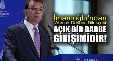 İmamoğlu'ndan 'Ahmak Davası' Dilekçesi: Açık bir darbe girişimidir!